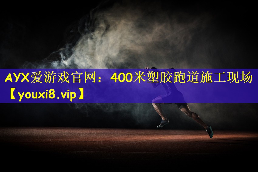 AYX爱游戏官网：400米塑胶跑道施工现场