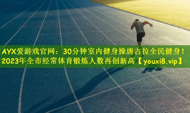 30分钟室内健身操唐古拉全民健身！2023年全市经常体育锻炼人数再创新高